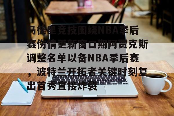 开云体育-马德里竞技围绕NBA季后赛伤情更新窗口期阿贾克斯调整名单以备NBA季后赛，波特兰开拓者关键时刻复出首秀直接炸裂
